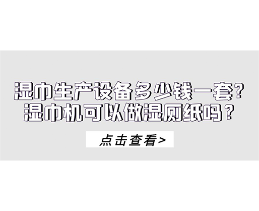 濕巾生產設備多少錢一套？濕巾機可以做濕廁紙嗎？